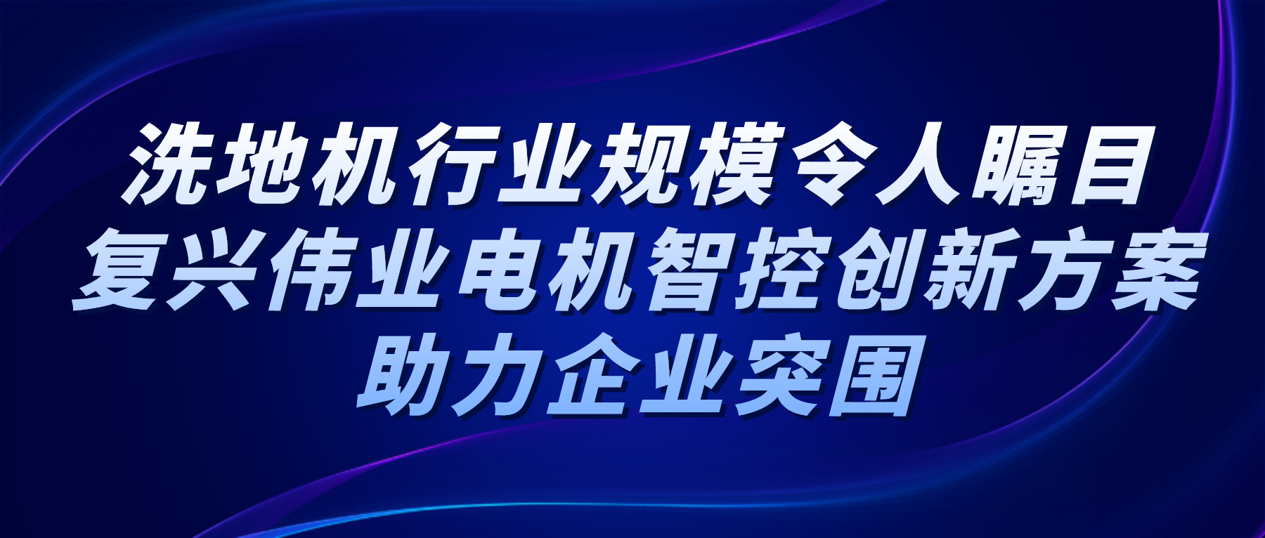 洗地机行业规模令人瞩目，复兴伟业电机智控创新方案助力企业突围